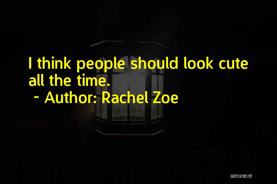Rachel Zoe Quotes: I Think People Should Look Cute All The Time.