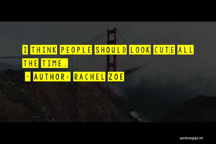 Rachel Zoe Quotes: I Think People Should Look Cute All The Time.