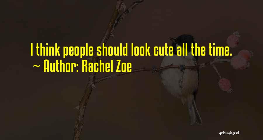 Rachel Zoe Quotes: I Think People Should Look Cute All The Time.