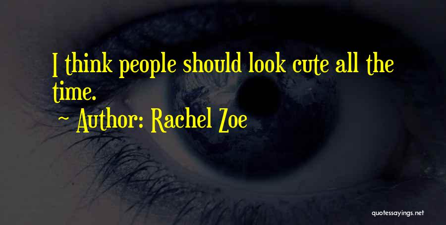 Rachel Zoe Quotes: I Think People Should Look Cute All The Time.