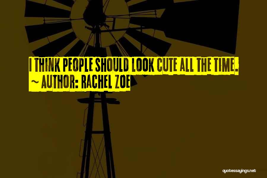 Rachel Zoe Quotes: I Think People Should Look Cute All The Time.