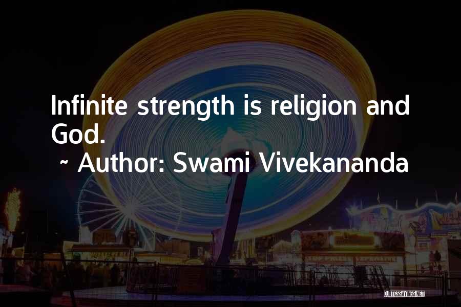 Swami Vivekananda Quotes: Infinite Strength Is Religion And God.