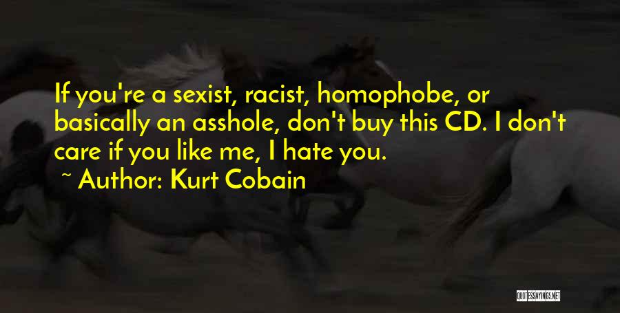 Kurt Cobain Quotes: If You're A Sexist, Racist, Homophobe, Or Basically An Asshole, Don't Buy This Cd. I Don't Care If You Like