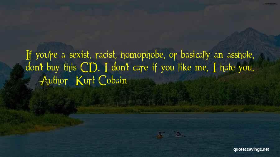 Kurt Cobain Quotes: If You're A Sexist, Racist, Homophobe, Or Basically An Asshole, Don't Buy This Cd. I Don't Care If You Like