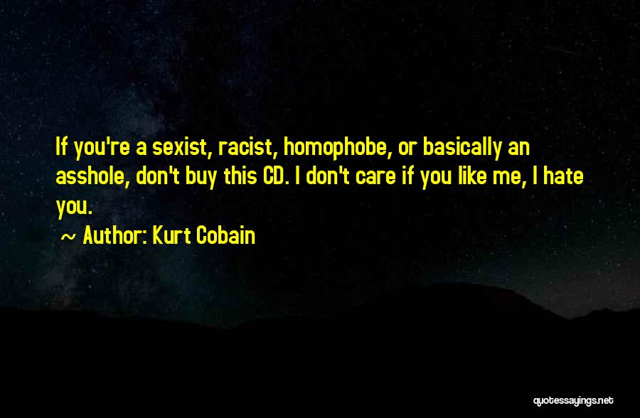 Kurt Cobain Quotes: If You're A Sexist, Racist, Homophobe, Or Basically An Asshole, Don't Buy This Cd. I Don't Care If You Like