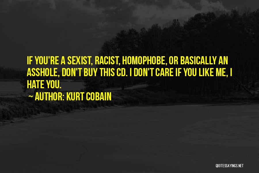 Kurt Cobain Quotes: If You're A Sexist, Racist, Homophobe, Or Basically An Asshole, Don't Buy This Cd. I Don't Care If You Like