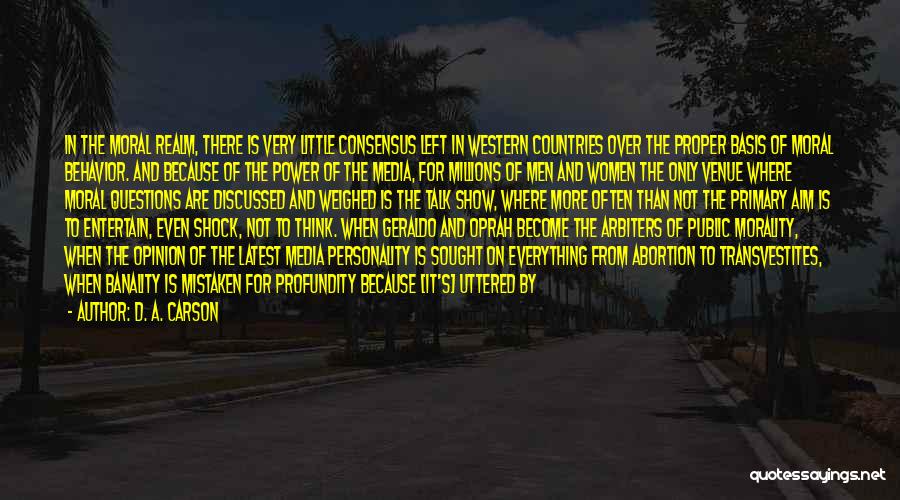 D. A. Carson Quotes: In The Moral Realm, There Is Very Little Consensus Left In Western Countries Over The Proper Basis Of Moral Behavior.