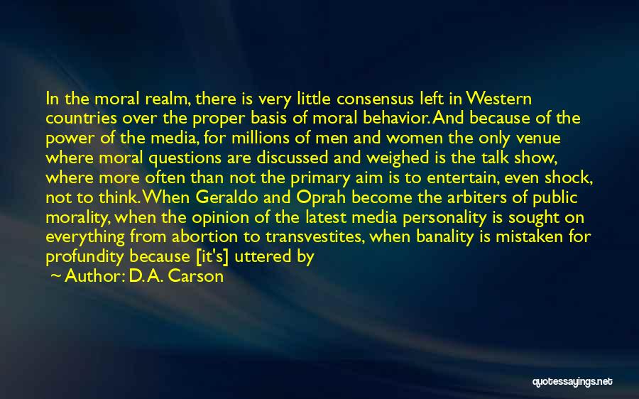 D. A. Carson Quotes: In The Moral Realm, There Is Very Little Consensus Left In Western Countries Over The Proper Basis Of Moral Behavior.