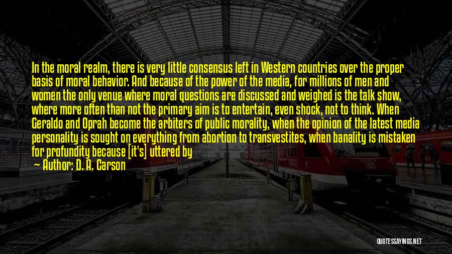 D. A. Carson Quotes: In The Moral Realm, There Is Very Little Consensus Left In Western Countries Over The Proper Basis Of Moral Behavior.