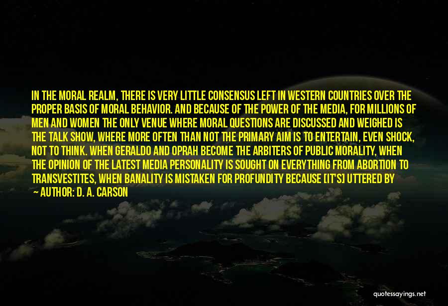 D. A. Carson Quotes: In The Moral Realm, There Is Very Little Consensus Left In Western Countries Over The Proper Basis Of Moral Behavior.