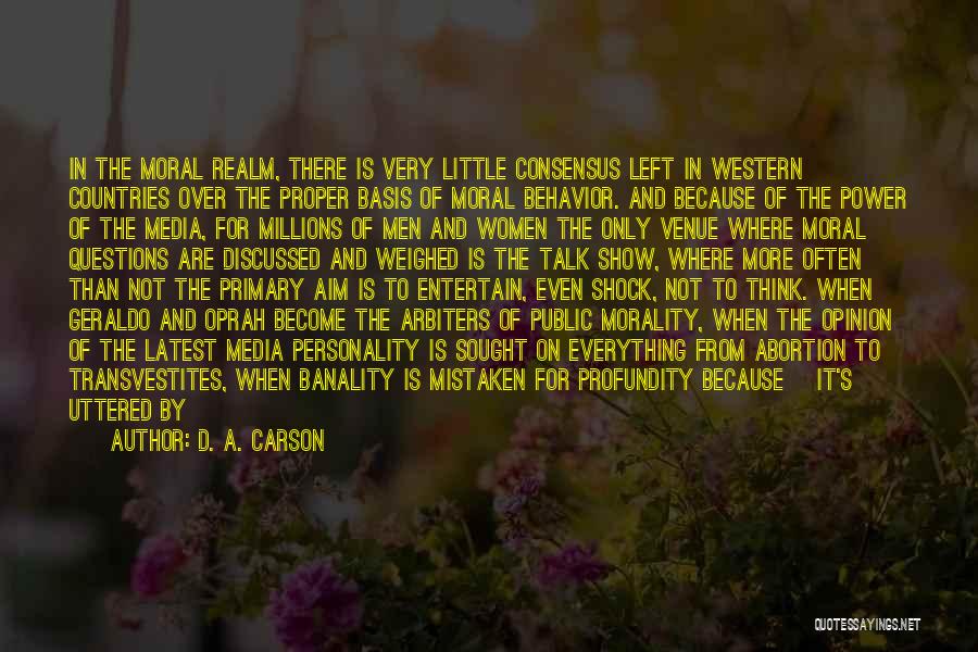 D. A. Carson Quotes: In The Moral Realm, There Is Very Little Consensus Left In Western Countries Over The Proper Basis Of Moral Behavior.