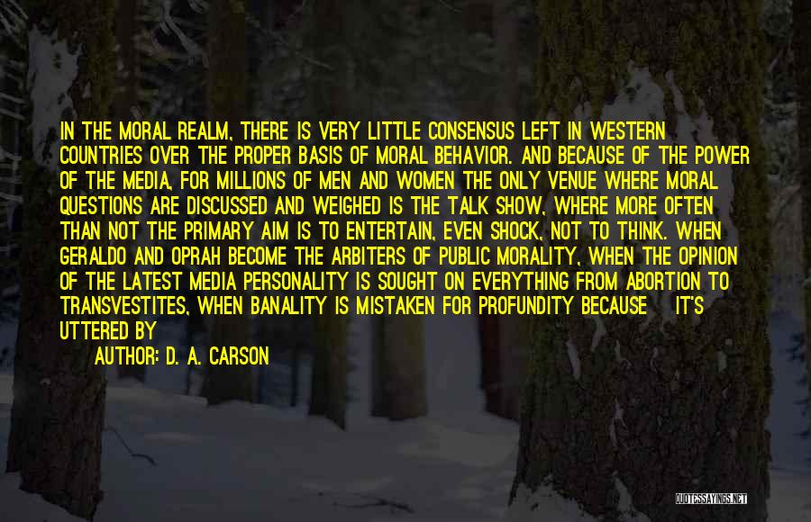 D. A. Carson Quotes: In The Moral Realm, There Is Very Little Consensus Left In Western Countries Over The Proper Basis Of Moral Behavior.