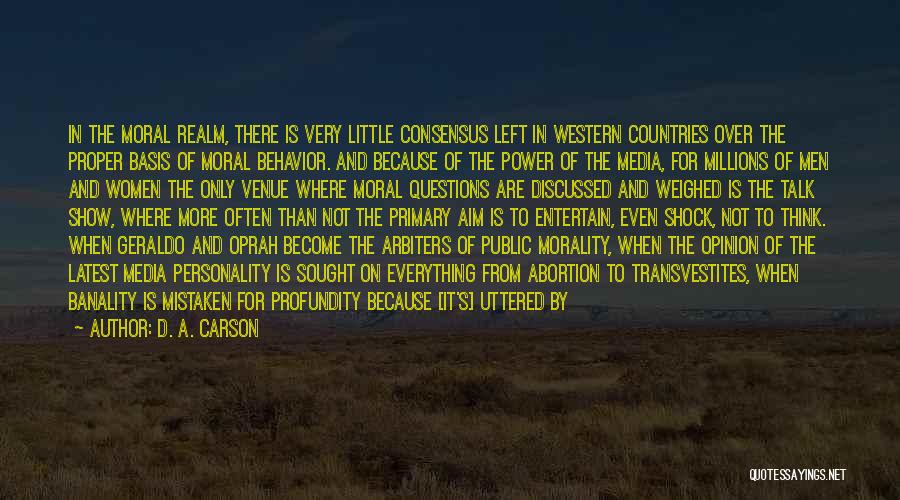 D. A. Carson Quotes: In The Moral Realm, There Is Very Little Consensus Left In Western Countries Over The Proper Basis Of Moral Behavior.