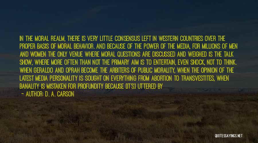 D. A. Carson Quotes: In The Moral Realm, There Is Very Little Consensus Left In Western Countries Over The Proper Basis Of Moral Behavior.