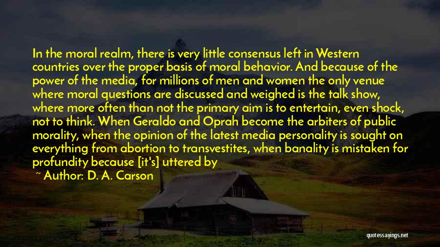 D. A. Carson Quotes: In The Moral Realm, There Is Very Little Consensus Left In Western Countries Over The Proper Basis Of Moral Behavior.