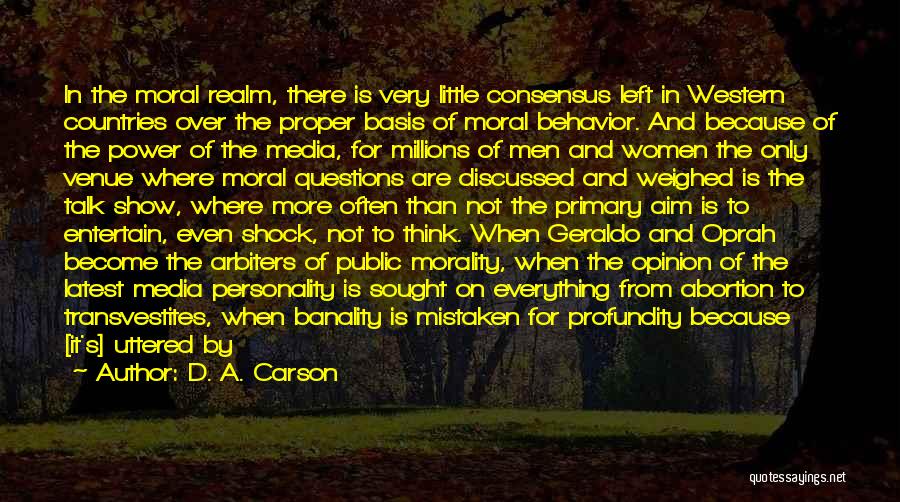 D. A. Carson Quotes: In The Moral Realm, There Is Very Little Consensus Left In Western Countries Over The Proper Basis Of Moral Behavior.