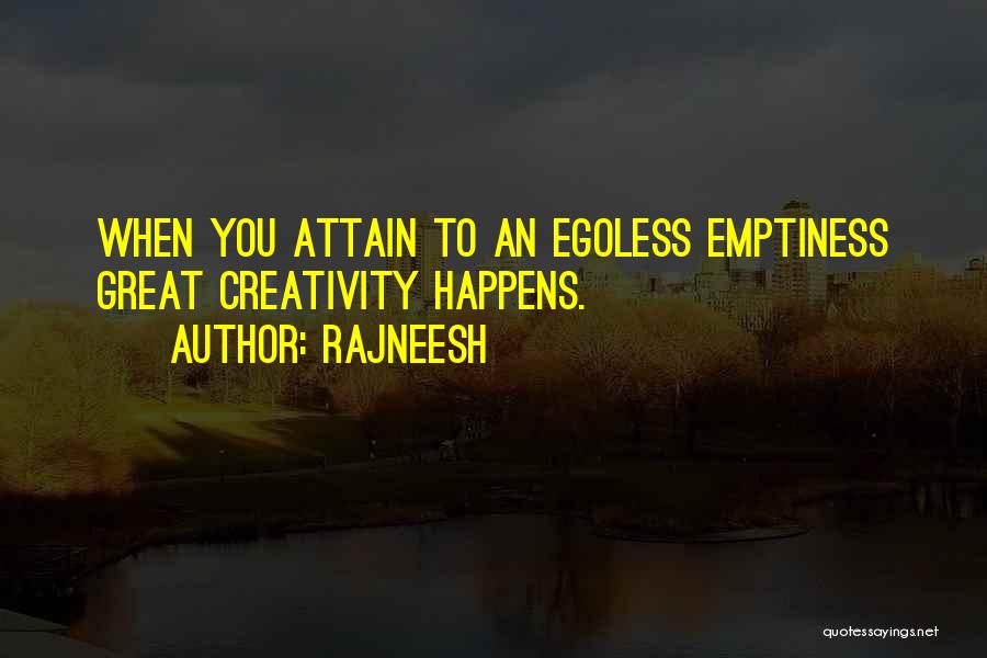 Rajneesh Quotes: When You Attain To An Egoless Emptiness Great Creativity Happens.
