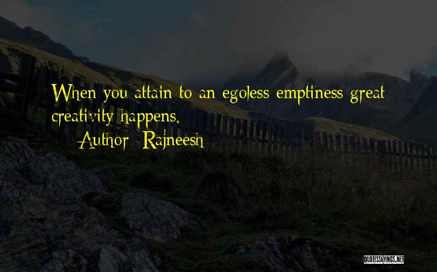 Rajneesh Quotes: When You Attain To An Egoless Emptiness Great Creativity Happens.
