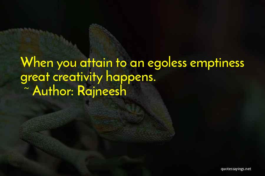 Rajneesh Quotes: When You Attain To An Egoless Emptiness Great Creativity Happens.
