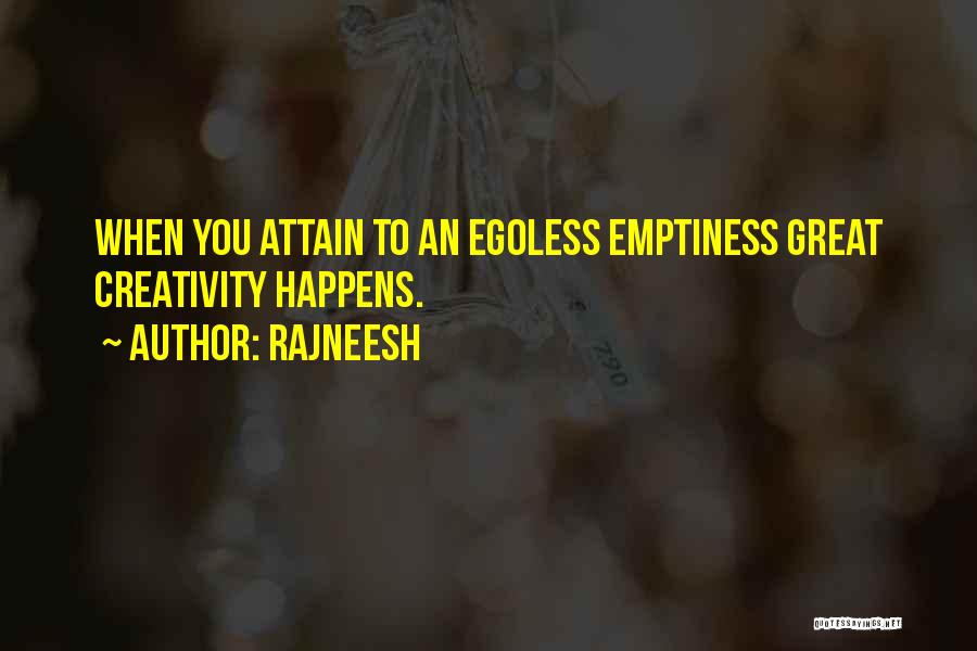Rajneesh Quotes: When You Attain To An Egoless Emptiness Great Creativity Happens.