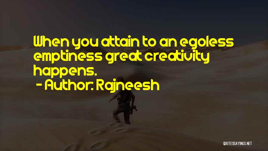 Rajneesh Quotes: When You Attain To An Egoless Emptiness Great Creativity Happens.