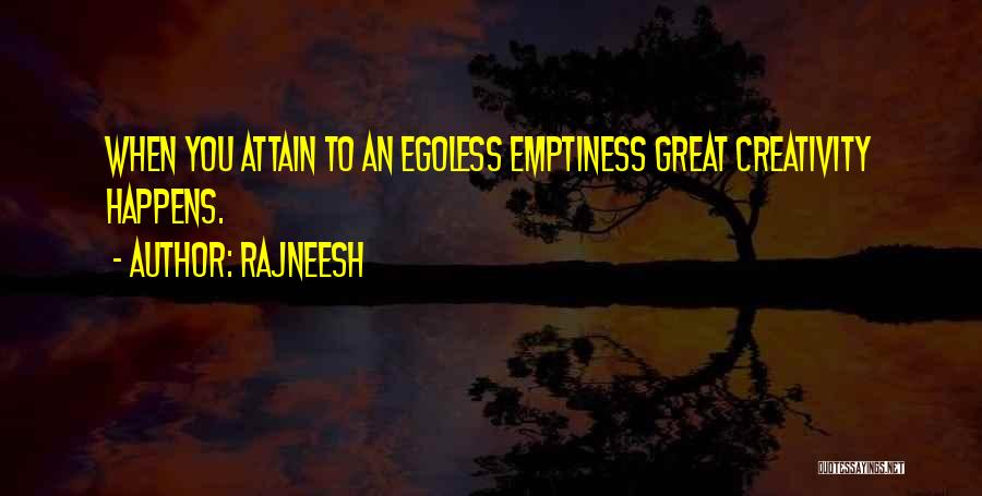 Rajneesh Quotes: When You Attain To An Egoless Emptiness Great Creativity Happens.
