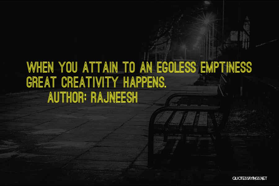 Rajneesh Quotes: When You Attain To An Egoless Emptiness Great Creativity Happens.