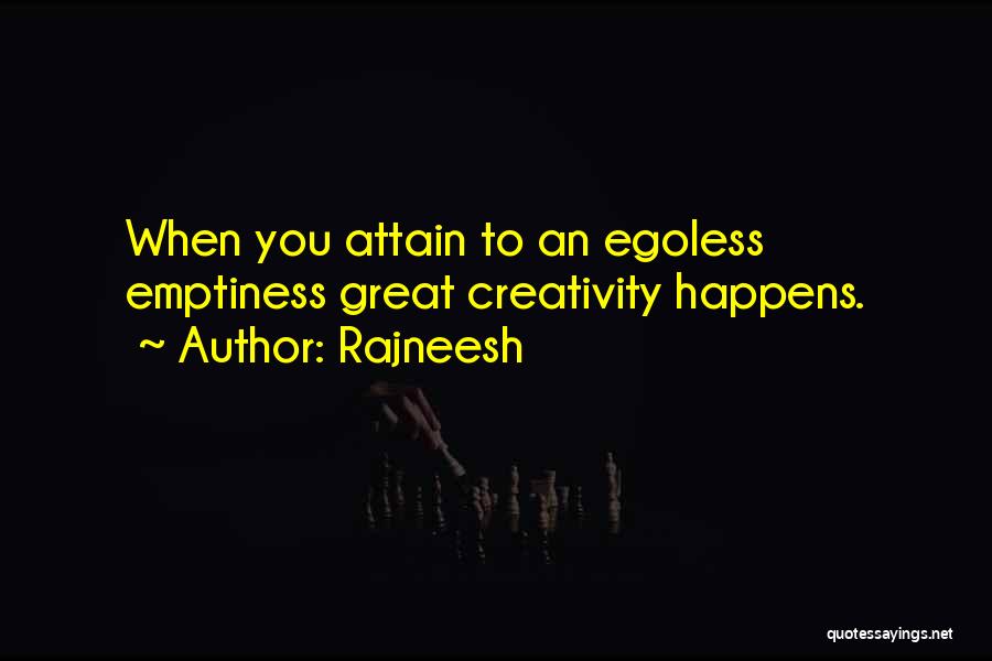 Rajneesh Quotes: When You Attain To An Egoless Emptiness Great Creativity Happens.