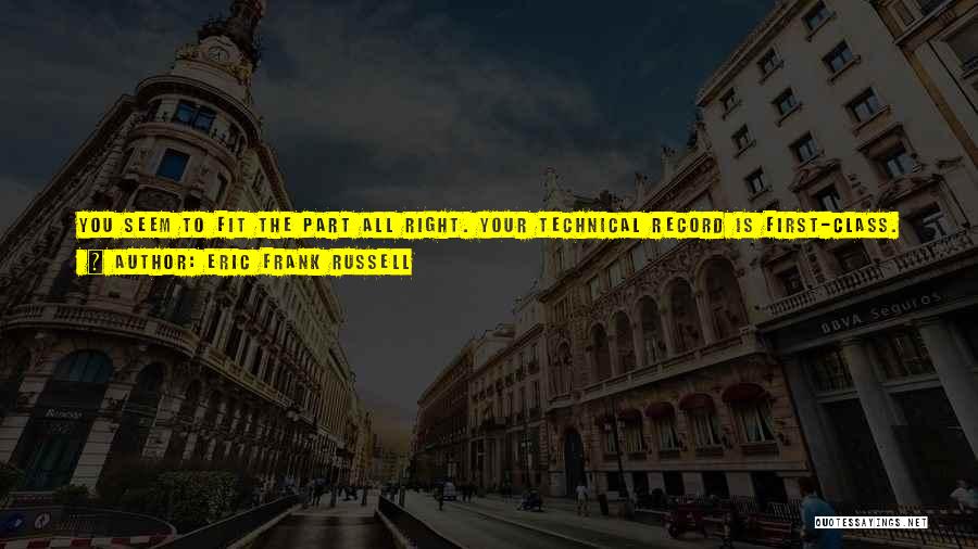 Eric Frank Russell Quotes: You Seem To Fit The Part All Right. Your Technical Record Is First-class. Your Disciplinary Record Stinks To High Heaven.'