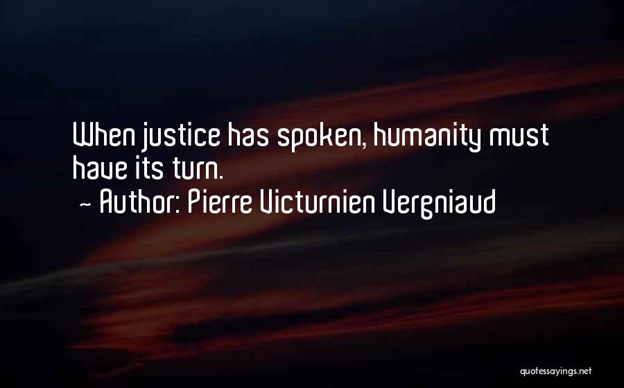Pierre Victurnien Vergniaud Quotes: When Justice Has Spoken, Humanity Must Have Its Turn.