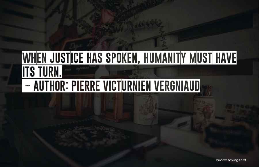 Pierre Victurnien Vergniaud Quotes: When Justice Has Spoken, Humanity Must Have Its Turn.
