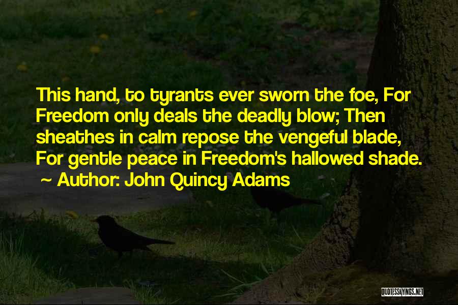 John Quincy Adams Quotes: This Hand, To Tyrants Ever Sworn The Foe, For Freedom Only Deals The Deadly Blow; Then Sheathes In Calm Repose