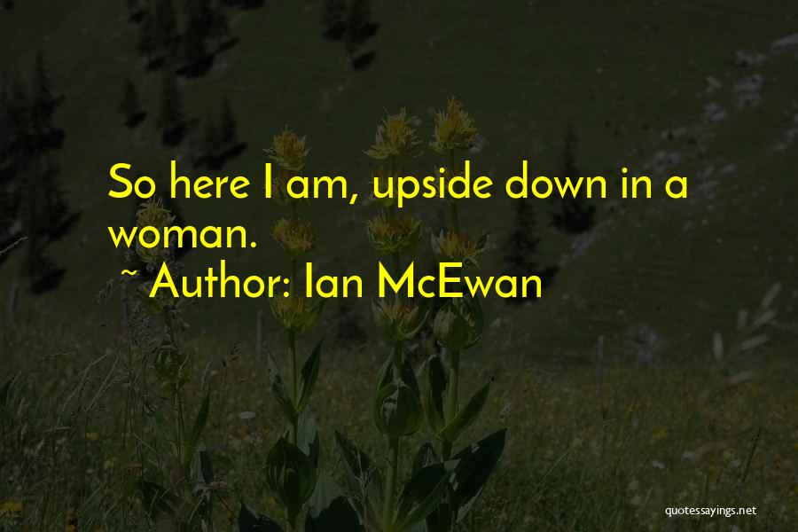 Ian McEwan Quotes: So Here I Am, Upside Down In A Woman.