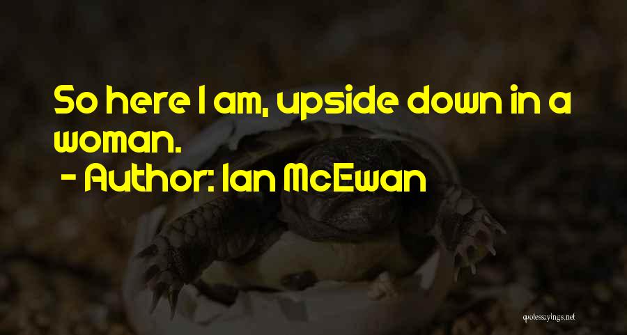 Ian McEwan Quotes: So Here I Am, Upside Down In A Woman.