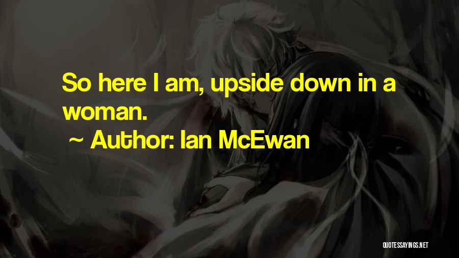 Ian McEwan Quotes: So Here I Am, Upside Down In A Woman.