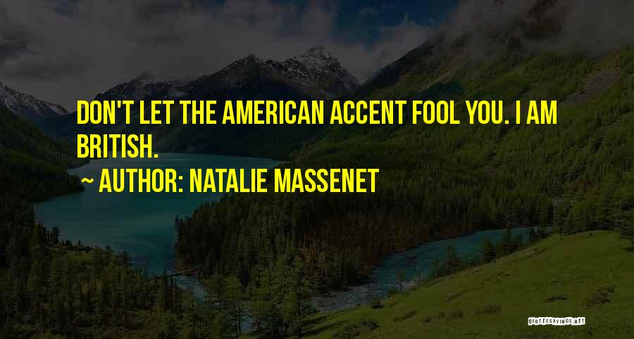 Natalie Massenet Quotes: Don't Let The American Accent Fool You. I Am British.