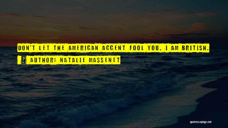 Natalie Massenet Quotes: Don't Let The American Accent Fool You. I Am British.