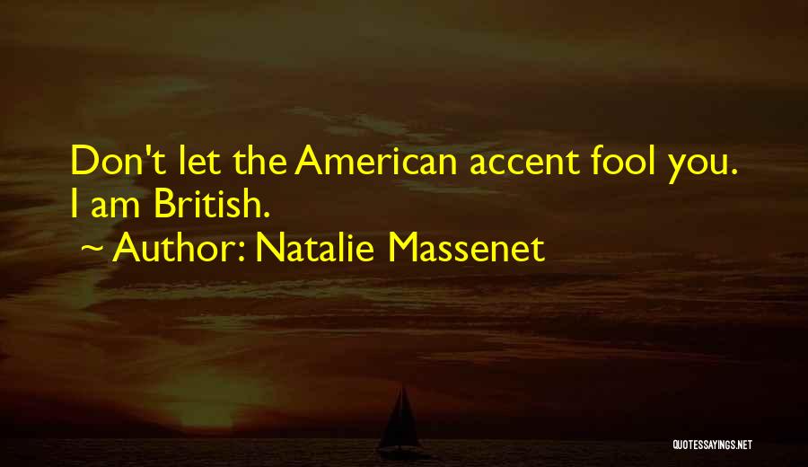Natalie Massenet Quotes: Don't Let The American Accent Fool You. I Am British.
