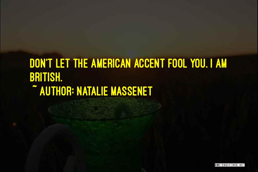 Natalie Massenet Quotes: Don't Let The American Accent Fool You. I Am British.