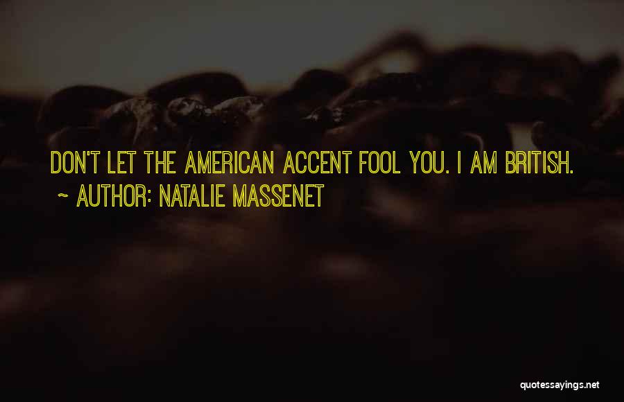 Natalie Massenet Quotes: Don't Let The American Accent Fool You. I Am British.