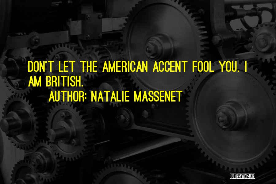 Natalie Massenet Quotes: Don't Let The American Accent Fool You. I Am British.