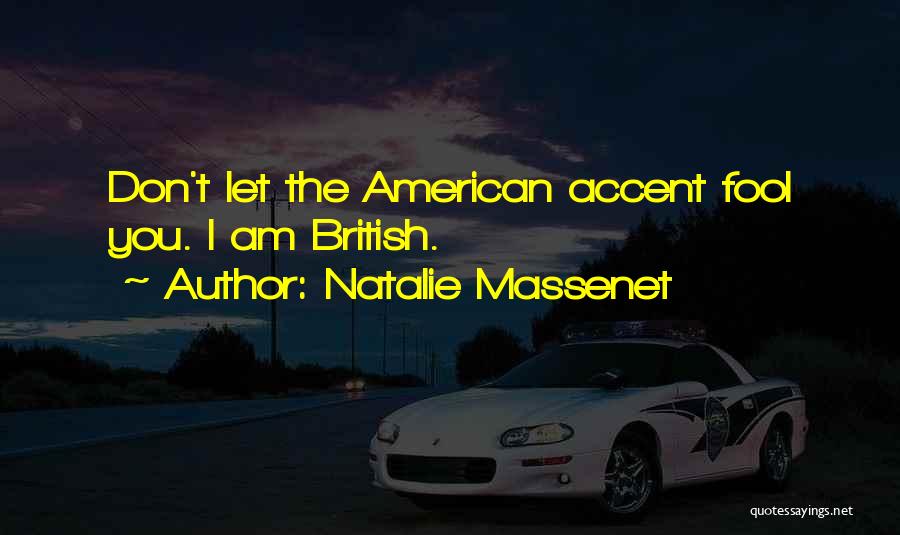 Natalie Massenet Quotes: Don't Let The American Accent Fool You. I Am British.