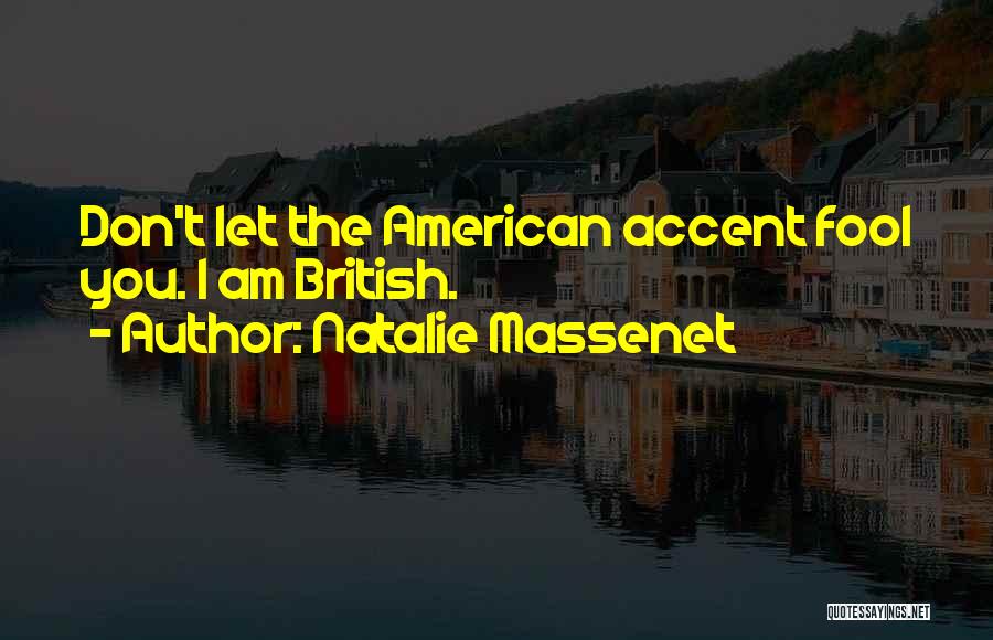 Natalie Massenet Quotes: Don't Let The American Accent Fool You. I Am British.