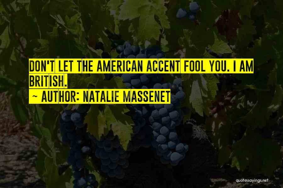 Natalie Massenet Quotes: Don't Let The American Accent Fool You. I Am British.
