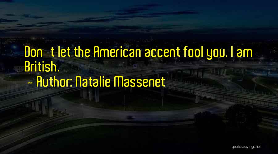 Natalie Massenet Quotes: Don't Let The American Accent Fool You. I Am British.