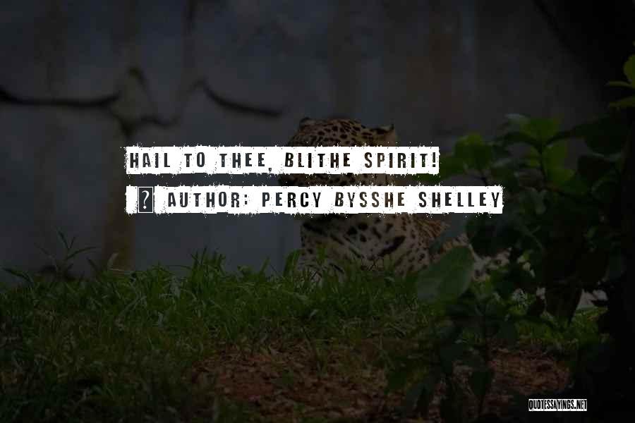 Percy Bysshe Shelley Quotes: Hail To Thee, Blithe Spirit!
