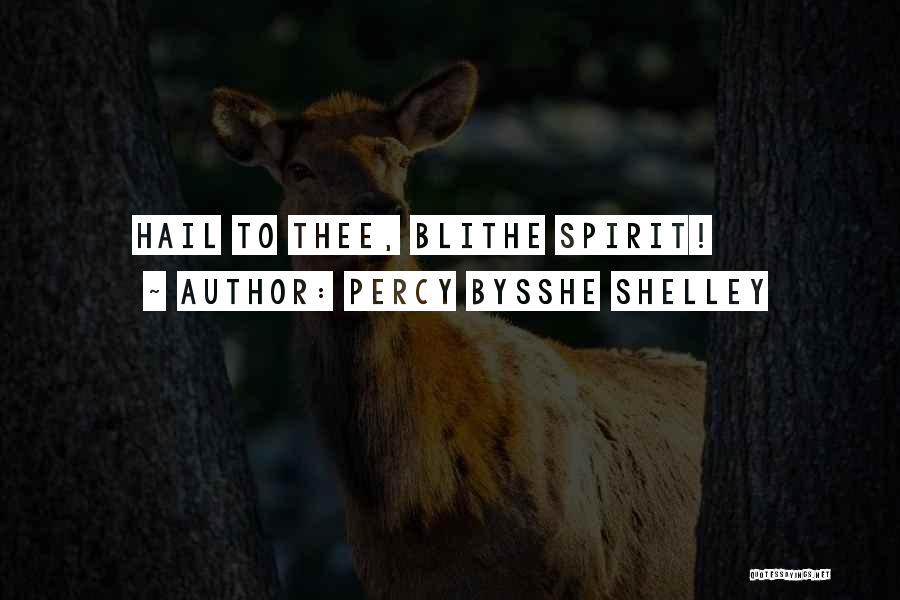 Percy Bysshe Shelley Quotes: Hail To Thee, Blithe Spirit!