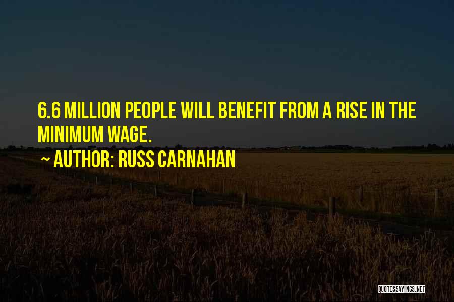 Russ Carnahan Quotes: 6.6 Million People Will Benefit From A Rise In The Minimum Wage.