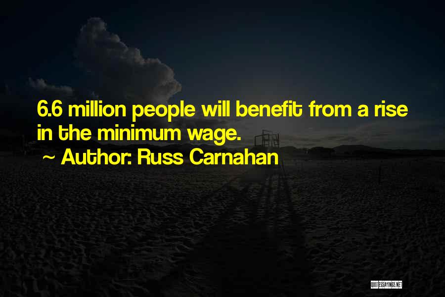 Russ Carnahan Quotes: 6.6 Million People Will Benefit From A Rise In The Minimum Wage.
