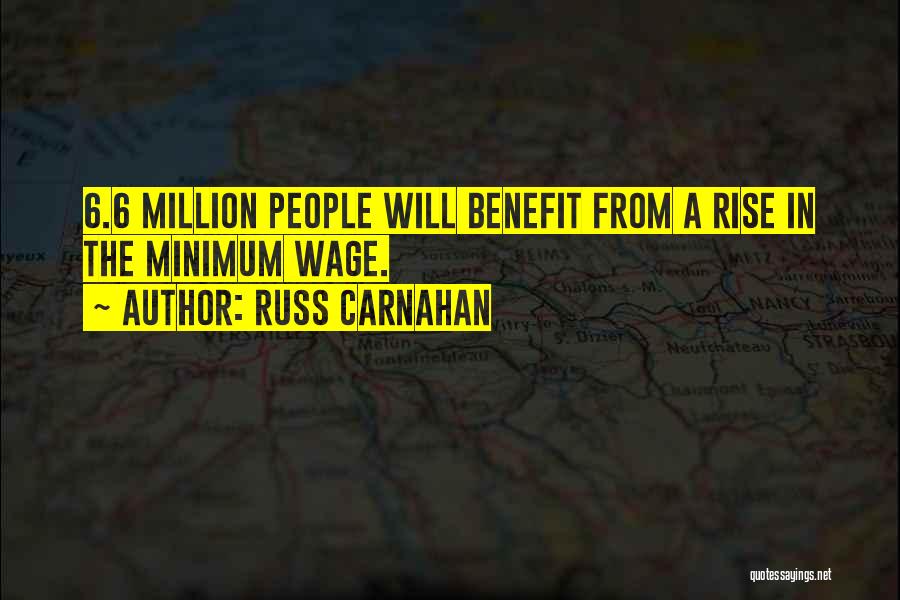 Russ Carnahan Quotes: 6.6 Million People Will Benefit From A Rise In The Minimum Wage.